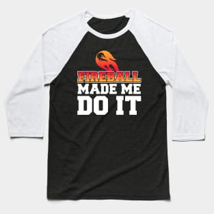 Fireball Made Me Do It Baseball T-Shirt